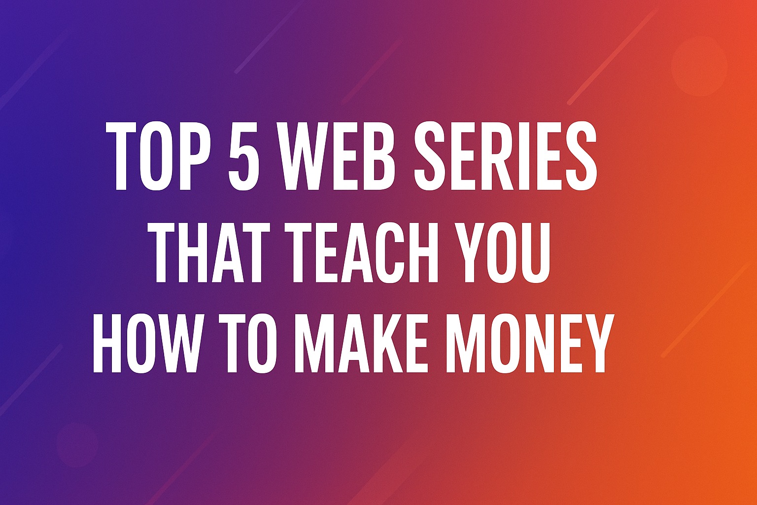 Top 5 Web Series To Make Money